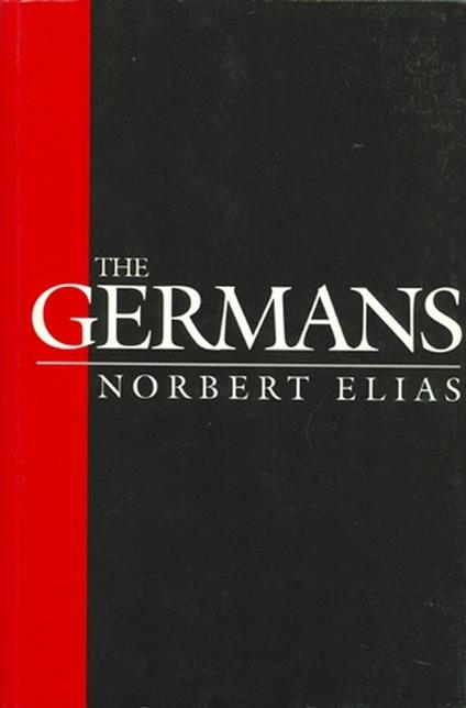 The Germans: Power Struggles and the Development of Habitus in the Nineteenth and Twentieth Centuries - Norbert Elias - cover