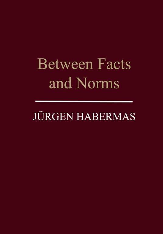 Between Facts and Norms: Contributions to a Discourse Theory of Law and Democracy - Jurgen Habermas - cover