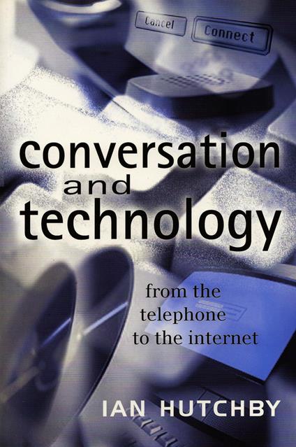Conversation and Technology: From the Telephone to the Internet - Ian Hutchby - cover