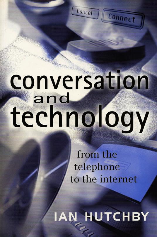 Conversation and Technology: From the Telephone to the Internet - Ian Hutchby - cover