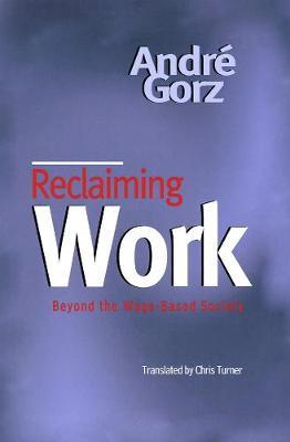 Reclaiming Work: Beyond the Wage-Based Society - André Gorz - cover