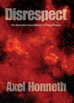 Disrespect: The Normative Foundations of Critical Theory