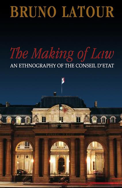 The Making of Law: An Ethnography of the Conseil d'Etat - Bruno Latour - cover