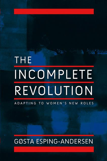 Incomplete Revolution: Adapting Welfare States to Women's New Roles - Gosta Esping-Andersen - cover