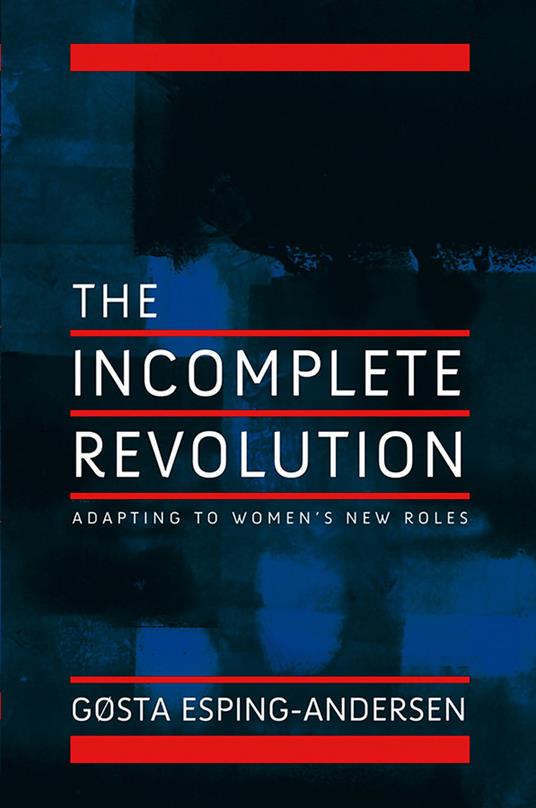 Incomplete Revolution: Adapting Welfare States to Women's New Roles - Gosta Esping-Andersen - cover