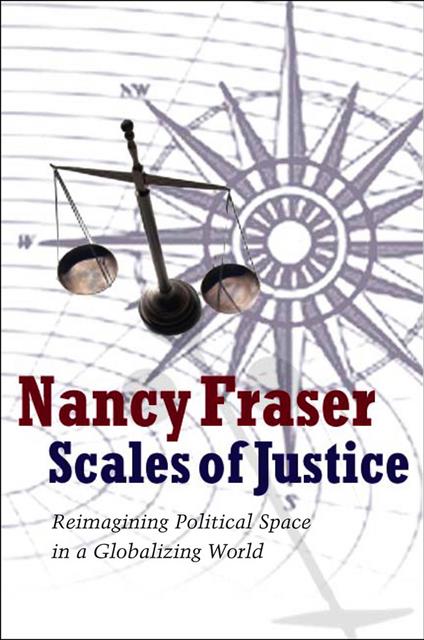 Scales of Justice: Reimagining Political Space in a Globalizing World - Nancy Fraser - cover