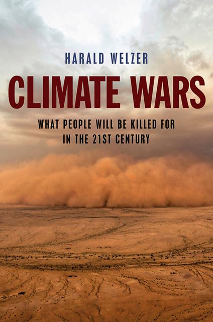Climate Wars: What People Will Be Killed For in the 21st Century - Harald Welzer - cover