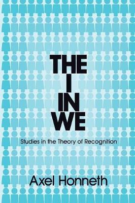 The I in We: Studies in the Theory of Recognition - Axel Honneth - cover