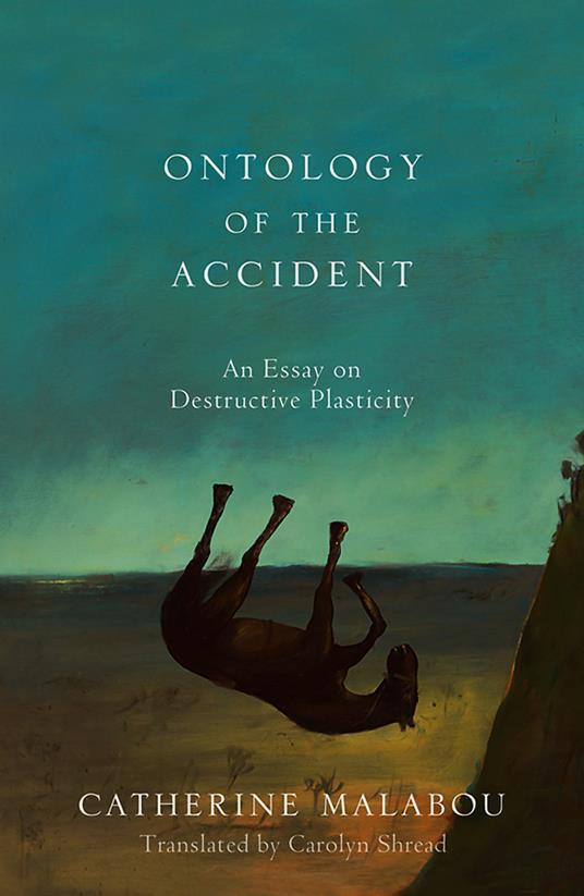 The Ontology of the Accident: An Essay on Destructive Plasticity - Catherine Malabou - cover