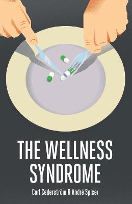 The Wellness Syndrome - Carl Cederström,Andre Spicer - cover