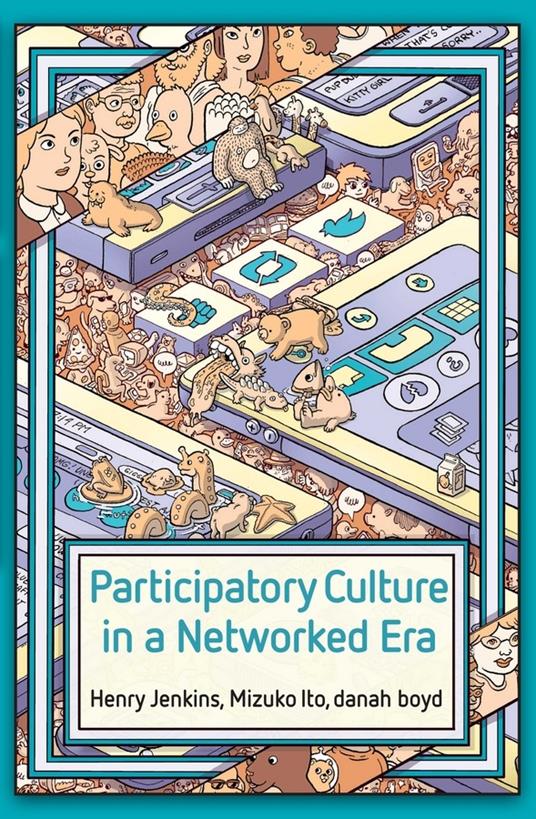 Participatory Culture in a Networked Era: A Conversation on Youth, Learning, Commerce, and Politics - Henry Jenkins,Mizuko Ito,danah boyd - cover