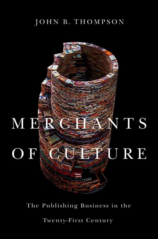 Merchants of Culture: The Publishing Business in the Twenty-First Century - John B. Thompson - cover