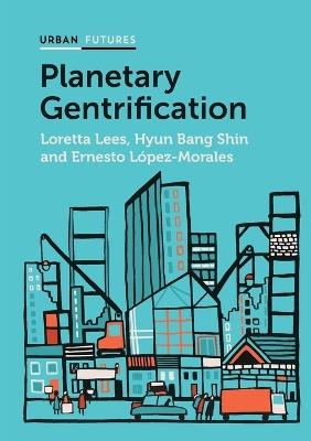 Planetary Gentrification - Loretta Lees,Hyun Bang Shin,Ernesto López-Morales - cover