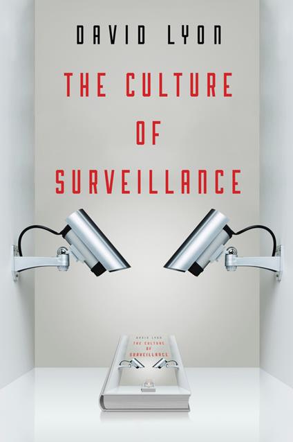 The Culture of Surveillance: Watching as a Way of Life - David Lyon - cover