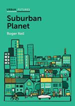 Suburban Planet: Making the World Urban from the Outside In