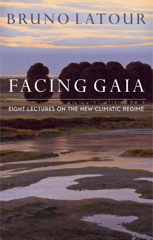 Facing Gaia: Eight Lectures on the New Climatic Regime - Bruno Latour - cover