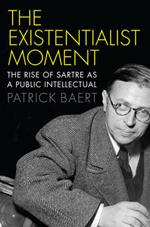 The Existentialist Moment: The Rise of Sartre as a Public Intellectual