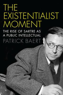 The Existentialist Moment: The Rise of Sartre as a Public Intellectual - Patrick Baert - cover