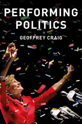 Performing Politics: Media Interviews, Debates and Press Conferences - Geoffrey Craig - cover