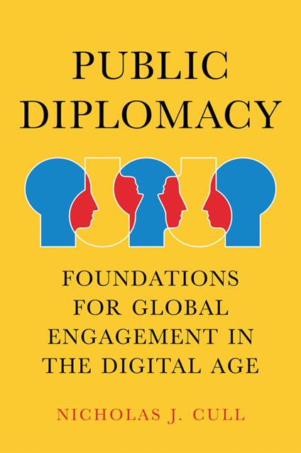 Public Diplomacy: Foundations for Global Engagement in the Digital Age - Nicholas J. Cull - cover