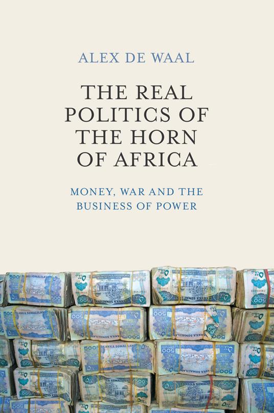 The Real Politics of the Horn of Africa: Money, War and the Business of Power - Alex de Waal - cover