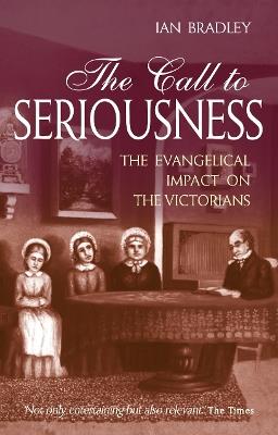 The Call to Seriousness: The evangelical impact on the Victorians - Ian Bradley - cover
