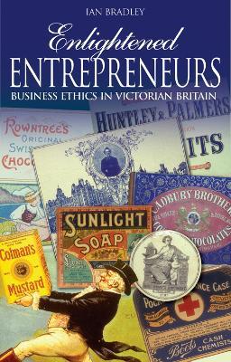Enlightened Entrepreneurs: Business ethics in Victorian Britain - Ian Bradley - cover