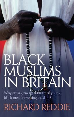 Black Muslims in Britain: Why are many young black men converting to Islam? - Richard Reddie - cover