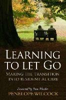 Learning to Let Go: The transition into residential care - Penelope Wilcock - cover