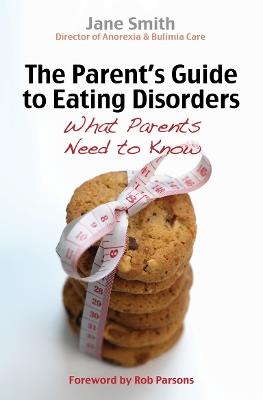 The Parent's Guide to Eating Disorders: What every parent needs to know - Jane Smith - cover