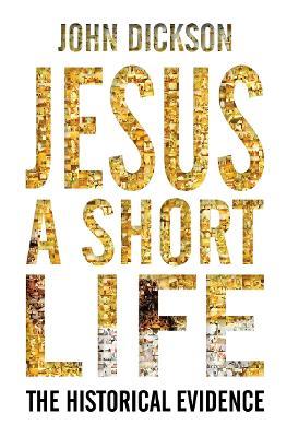 Jesus: A Short Life: The historical evidence - John Dickson - cover