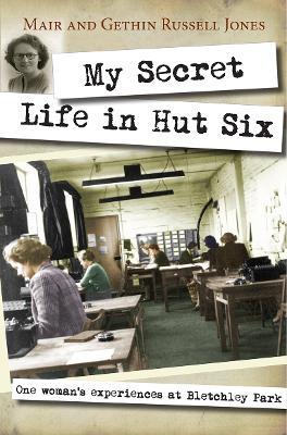 My Secret Life in Hut Six: One woman's experiences at Bletchley Park - Mair Russell-Jones,Gethin Russell-Jones - cover