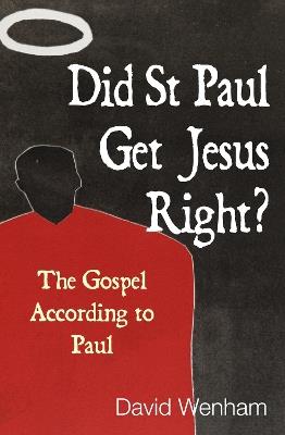 Did St Paul Get Jesus Right?: The Gospel According to Paul - David Wenham - cover