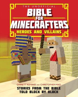 The Unofficial Bible for Minecrafters: Heroes and Villains: Stories from the Bible told block by block - Christopher Miko,Garrett Romines - cover