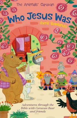 Who Jesus Was: Adventures through the Bible with Caravan Bear and friends - Avril Rowlands - cover