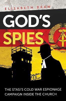 God's Spies: The Stasi's Cold War espionage campaign inside the Church - Elisabeth Braw - cover