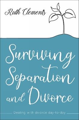 Surviving Separation and Divorce: Dealing with divorce day-to-day - Ruth Clements - cover