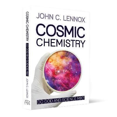 Cosmic Chemistry: Do God and Science Mix? - John C Lennox - cover