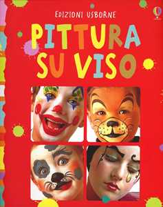 Pittura su viso. Ediz. illustrata