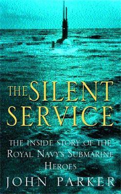 The Silent Service: The Inside Story of the Royal Navy's Submarine Heroes - John Parker - cover