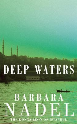Deep Waters (Inspector Ikmen Mystery 4): A chilling murder mystery in Istanbul - Barbara Nadel - cover