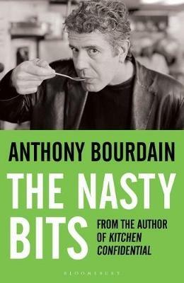 The Nasty Bits: Collected Cuts, Useable Trim, Scraps and Bones - Anthony Bourdain - cover