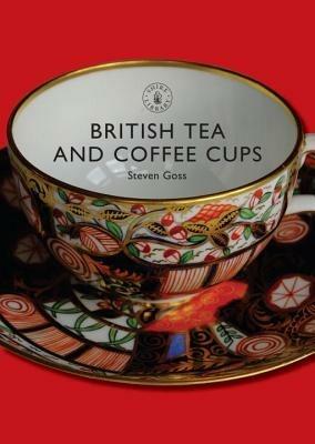 British Tea and Coffee Cups, 1745-1940 - Steve Goss - cover