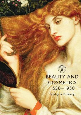 Beauty and Cosmetics 1550 to 1950 - Sarah Jane Downing - cover