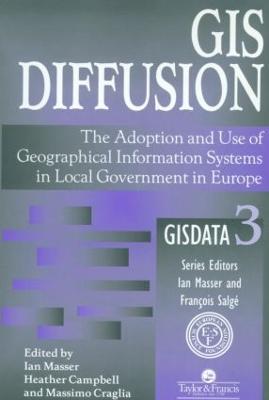 GIS Diffusion: The Adoption And Use Of Geographical Information Systems In Local Government in Europe - cover