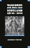 Warlords and Holy Men: Scotland, A.D.80-1000 - Alfred P. Smyth - cover