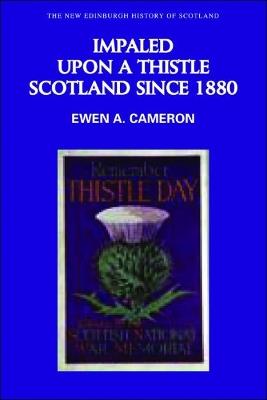 Impaled Upon a Thistle: Scotland since 1880 - Ewen A. Cameron - cover