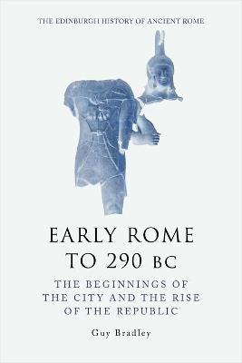 Early Rome to 290 Bc: The Beginnings of the City and the Rise of the Republic - Guy Bradley - cover