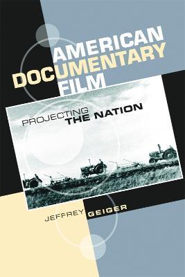 American Documentary Film: Projecting the Nation - Jeffrey Geiger - cover