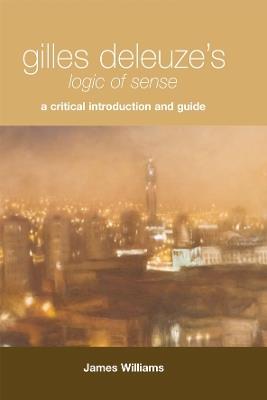 Gilles Deleuze's Logic of Sense: A Critical Introduction and Guide - James Williams - cover